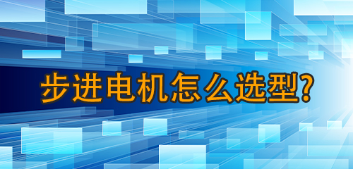 步進(jìn)電機(jī)怎么選型？步進(jìn)電機(jī)選型全攻略