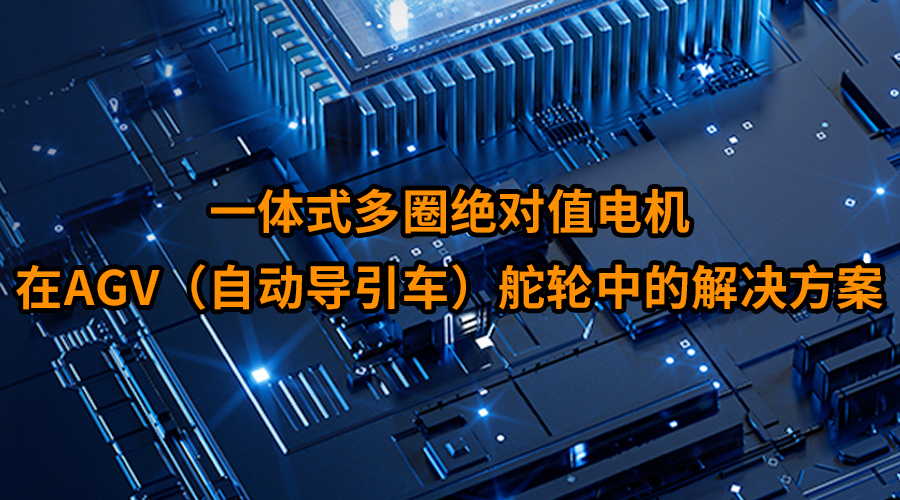 一體式多圈絕對(duì)值電機(jī)在A(yíng)GV（自動(dòng)導(dǎo)引車(chē)）舵輪中的解決方案