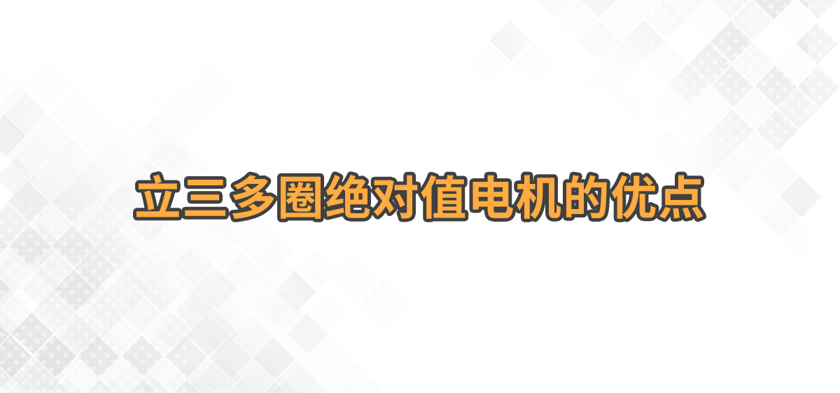 立三多圈絕對值電機(jī)的優(yōu)點(diǎn)